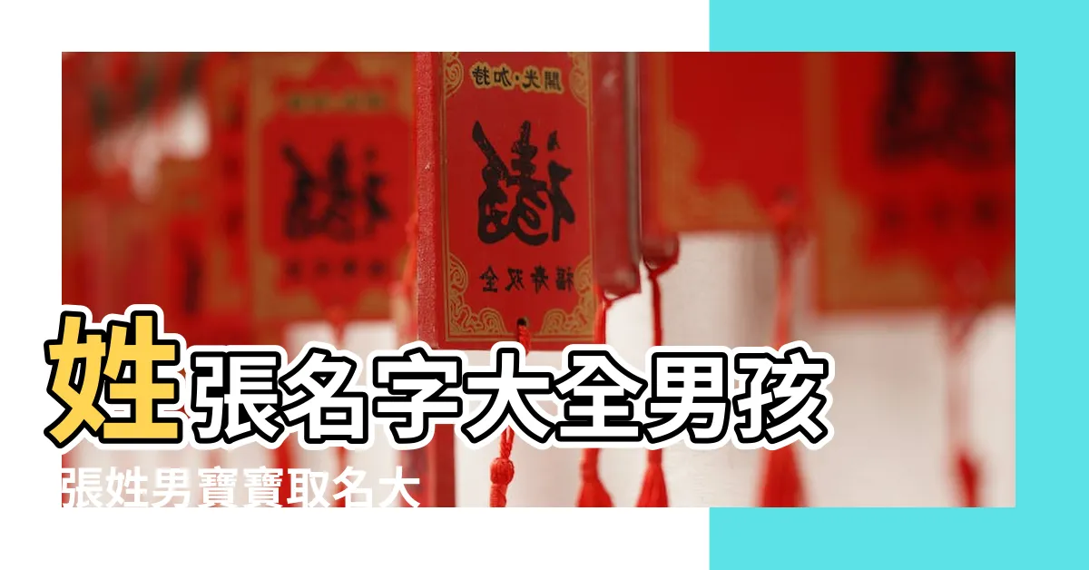 【張 取名】姓張名字大全男孩 |張姓男寶寶取名大全 |姓張的男孩名字大全 |