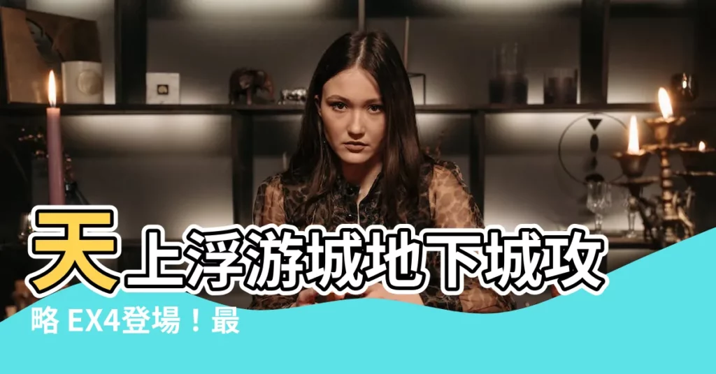 【天上浮游城】天上浮游城地下城攻略 EX4登場！最狂通關陣容大公開