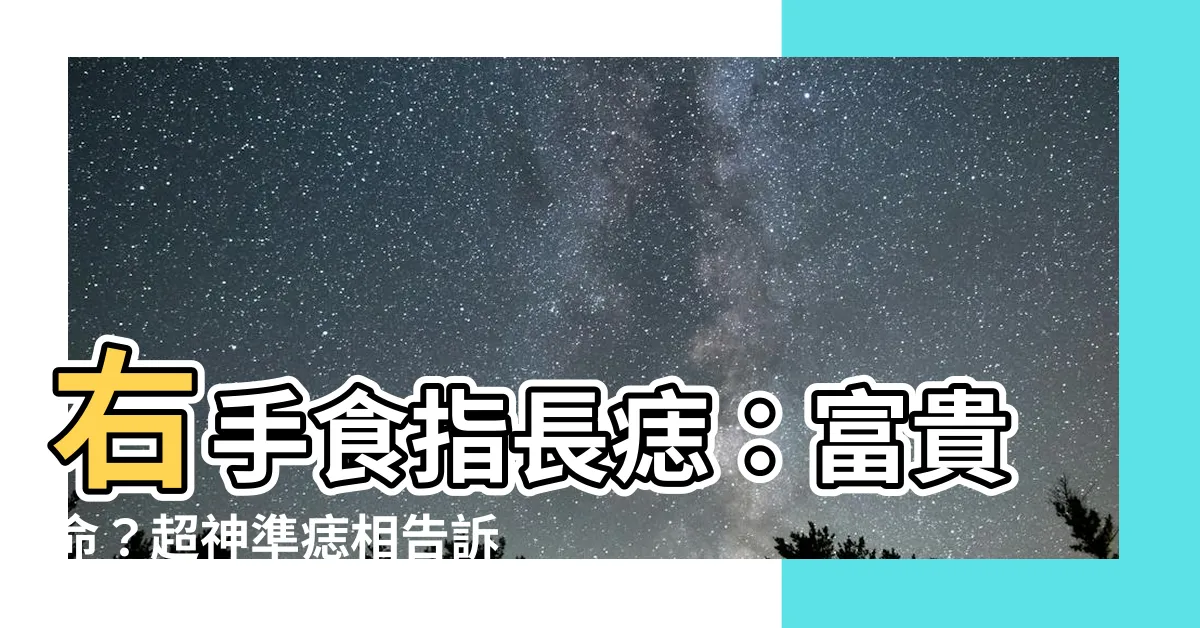 【右手食指長痣】右手食指長痣：富貴命？超神準痣相告訴你！