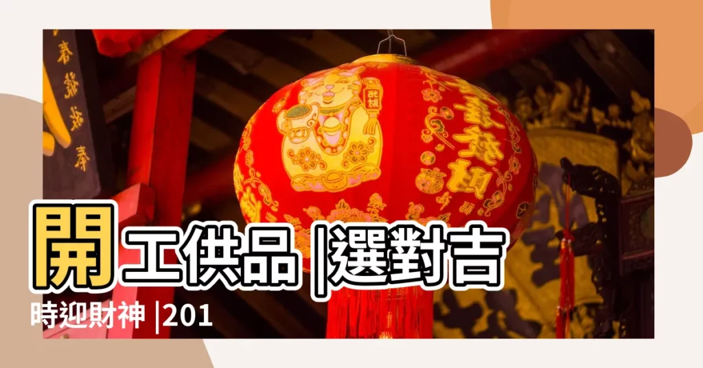 開工供品 |選對吉時迎財神 |2017年開工吉日一覽表2017年幾月份開工最好 |【2017年8月31日能開工嗎】
