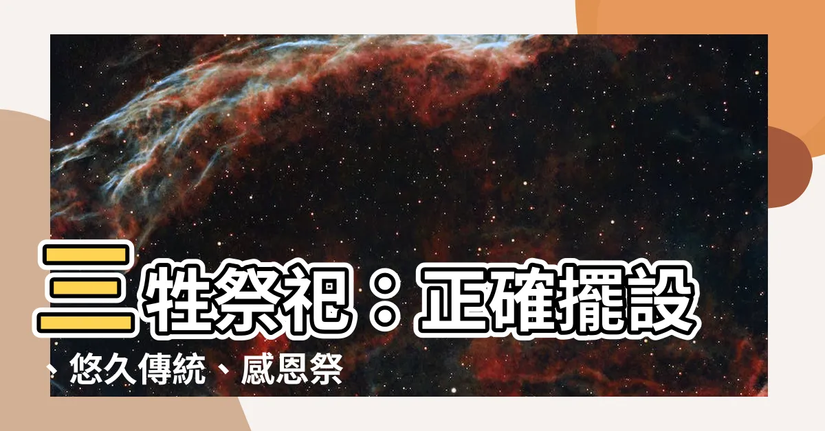 【三生怎麼擺】三牲祭祀：正確擺設、悠久傳統、感恩祭奠的方式