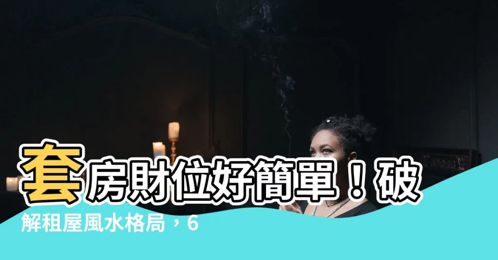 【套房財位怎麼找】套房財位好簡單!破解租屋風水格局,6大財位擺設讓你財源滾滾