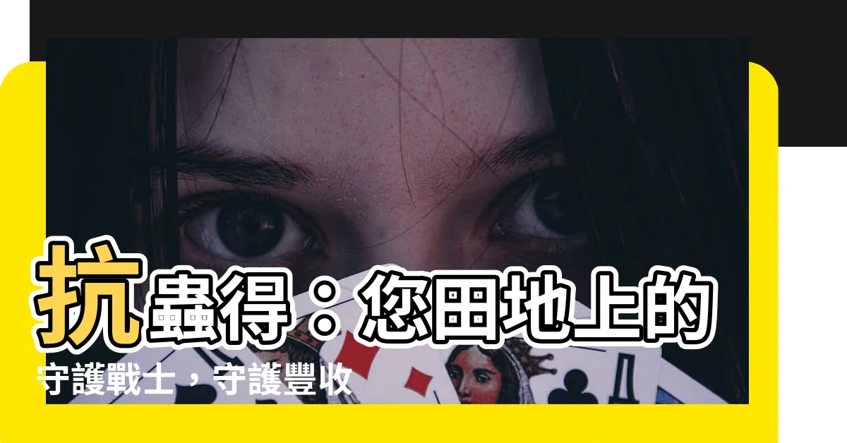 【抗蟲得】抗蟲得：您田地上的守護戰士，守護豐收的秘密武器