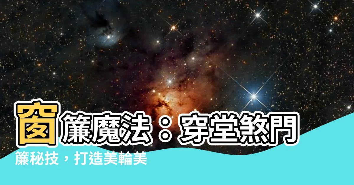 【穿堂煞門簾】窗簾魔法：穿堂煞門簾秘技，打造美輪美奐的隔間天堂！