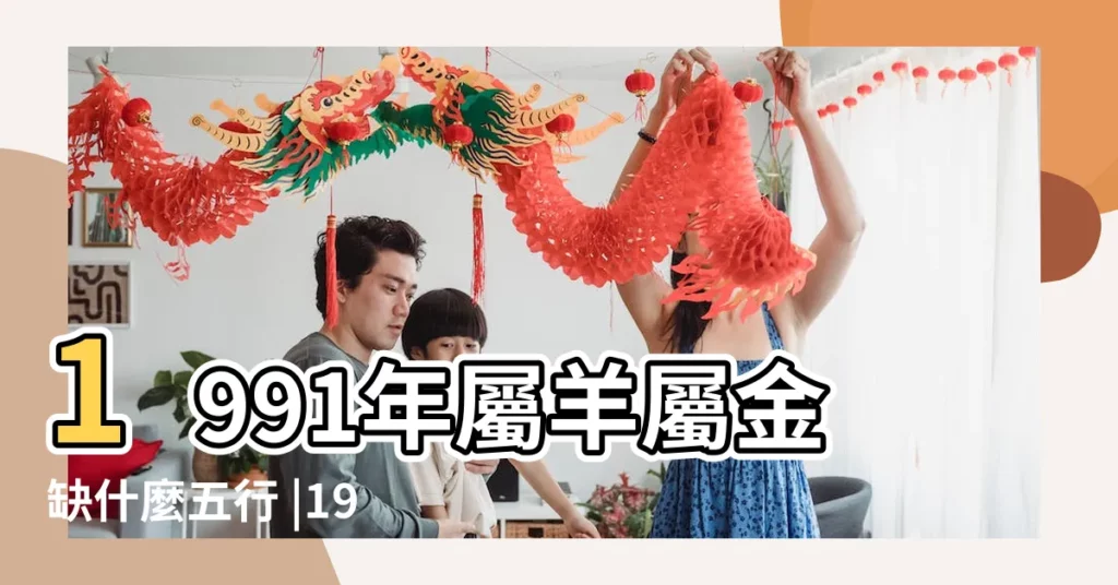 1991年屬羊屬金缺什麼五行 |1991年屬羊屬金缺什麼 |1991年屬羊是什麼命五行缺什麼1991年屬羊是什麼命婚配 |【91年羊命裏缺什麼名字】