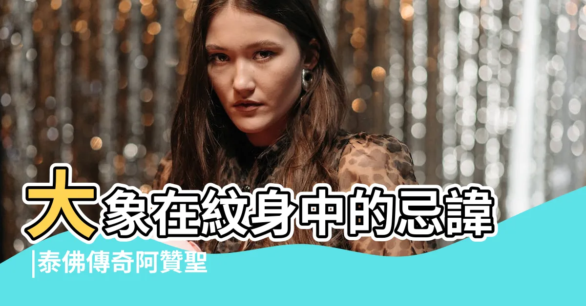 【大象刺青禁忌】大象在紋身中的忌諱 |泰佛傳奇阿贊聖塔 |紋身可以紋大象嗎 |
