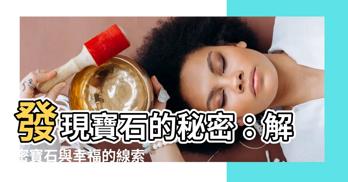 【寶石 寓意】發現寶石的秘密：解密寶石與幸福的線索