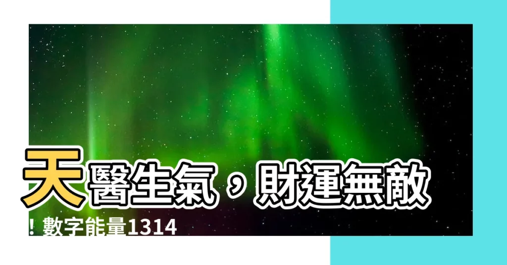 【天醫 生氣】天醫生氣，財運無敵！數字能量1314的秘密