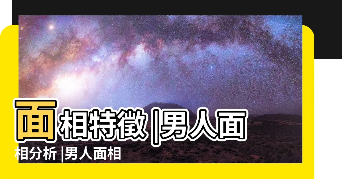 【男人面相面相分析】面相特徵 |男人面相分析 |男人面相好富貴的特徵 |