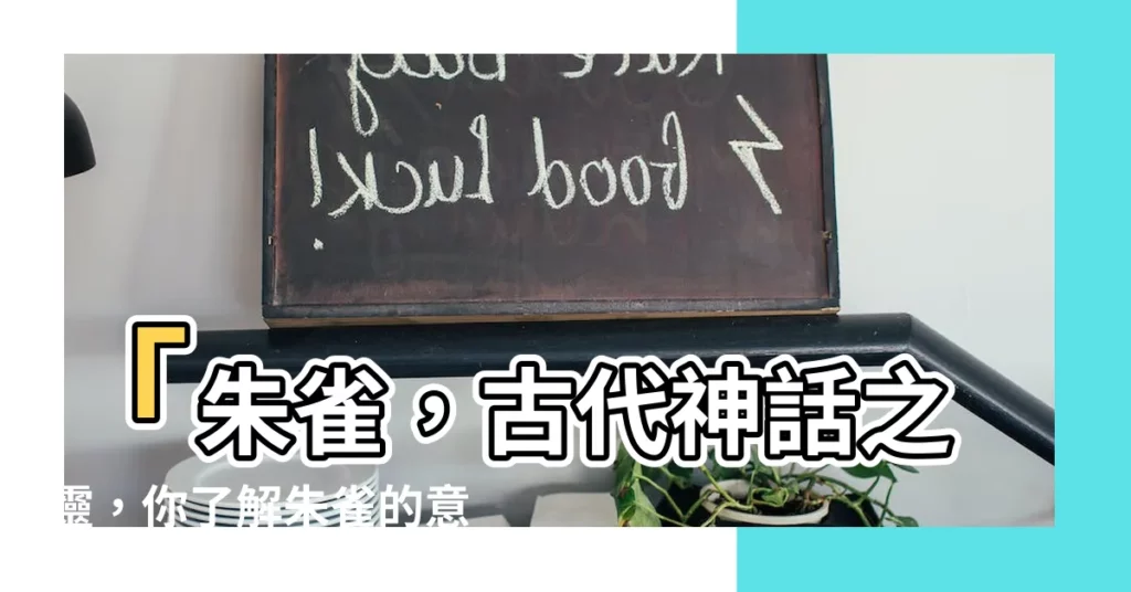 【朱雀意思】「朱雀，古代神話之靈，你瞭解朱雀的意思嗎？」