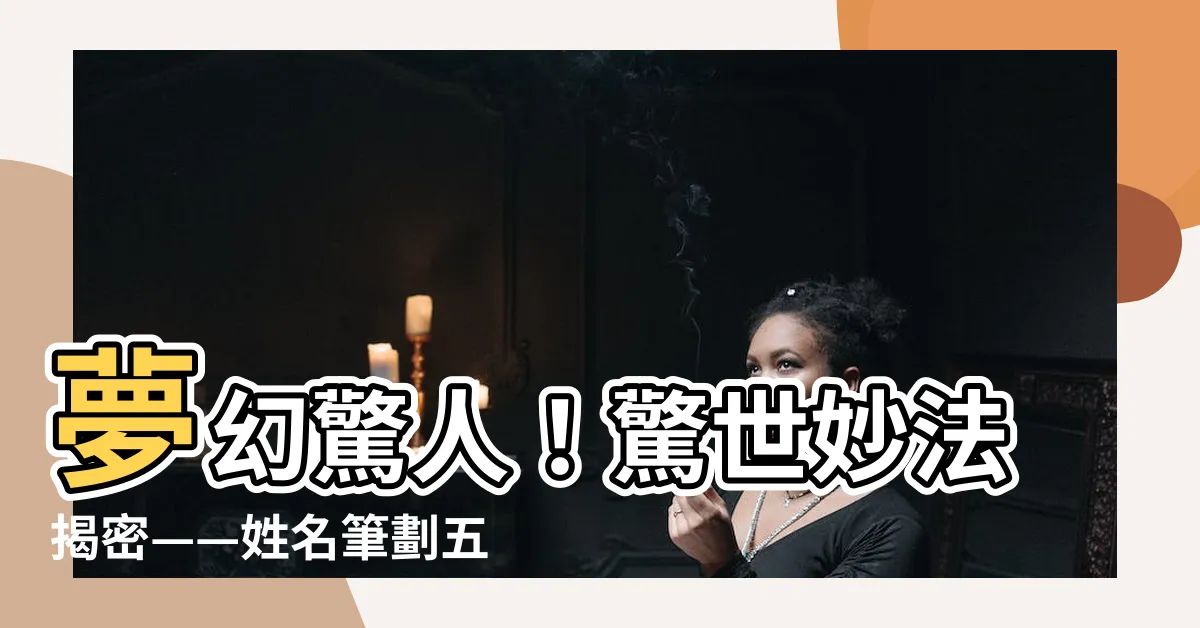 【姓名筆劃 五行】夢幻驚人！驚世妙法揭密——姓名筆劃五行預測未來！