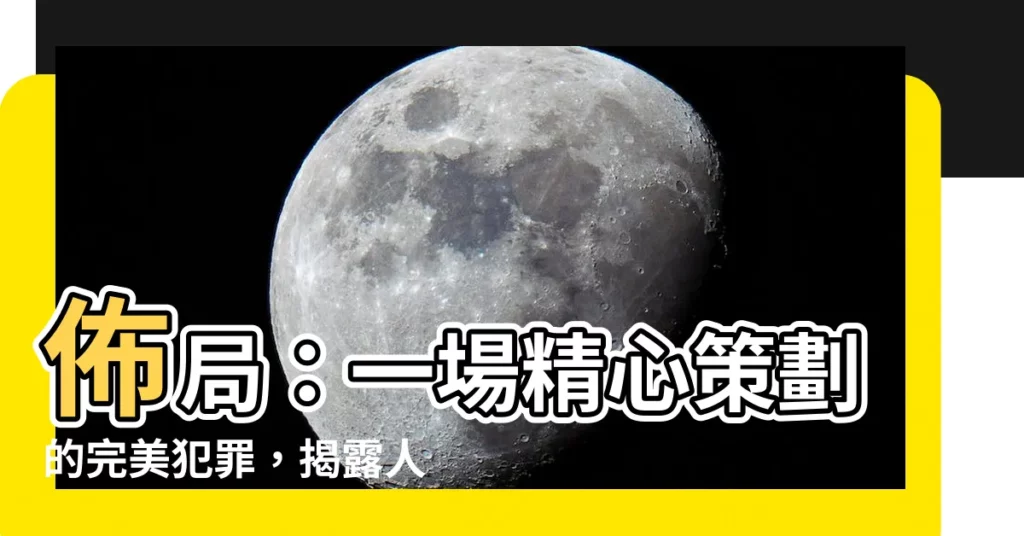 【佈局】佈局：一場精心策劃的完美犯罪，揭露人性最深層的黑暗