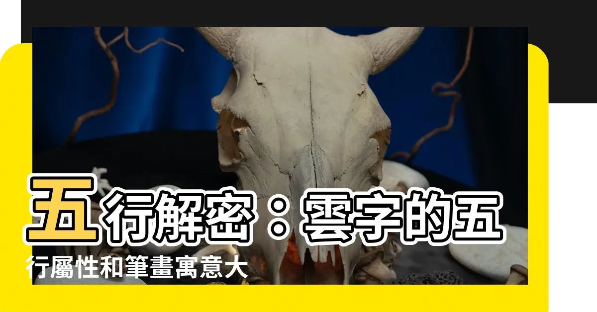 【雲字五行】五行解密：雲字的五行屬性和筆畫寓意大起底！