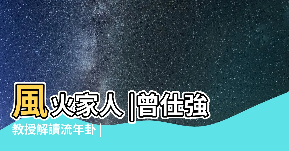 【2023易經卦象】風火家人 |曾仕強教授解讀流年卦 |2023年皇極經世值年卦 |