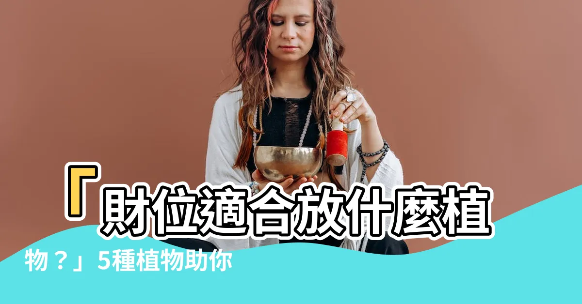 【財位適合放什麼植物】「財位適合放什麼植物？」5種植物助你招來財運！