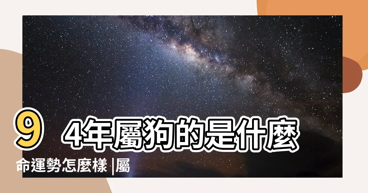 【94年屬狗】94年屬狗的是什麼命運勢怎麼樣 |屬狗人的性格特點 |94年屬什麼的生肖 |