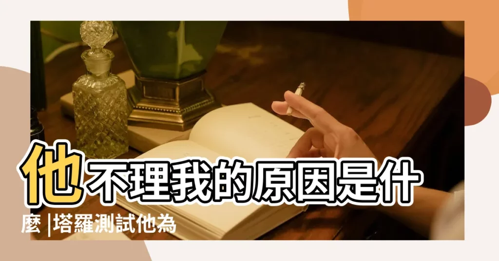 他不理我的原因是什麼 |塔羅測試他為什麼不理我 |最近為什麼那個對象對我不理不睬呢 |【塔羅他不理】