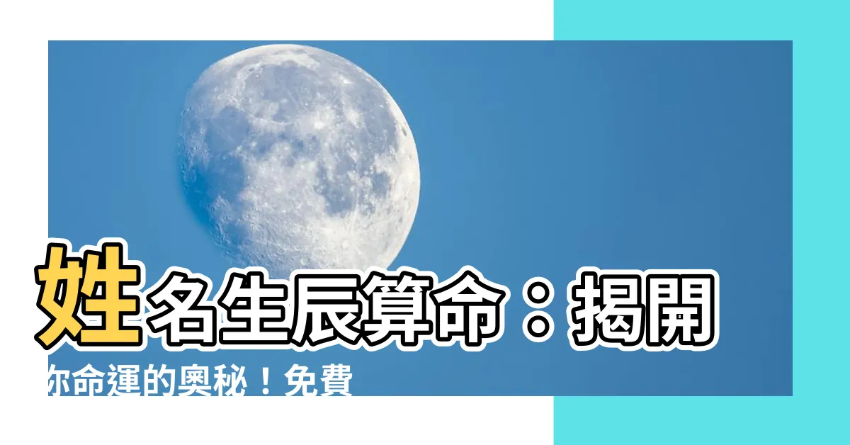 【姓名生辰算命】姓名生辰算命：揭開你命運的奧秘！免費解析，準確預測未來