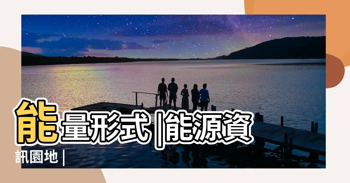 【能量形式】能量形式 |能源資訊園地 |