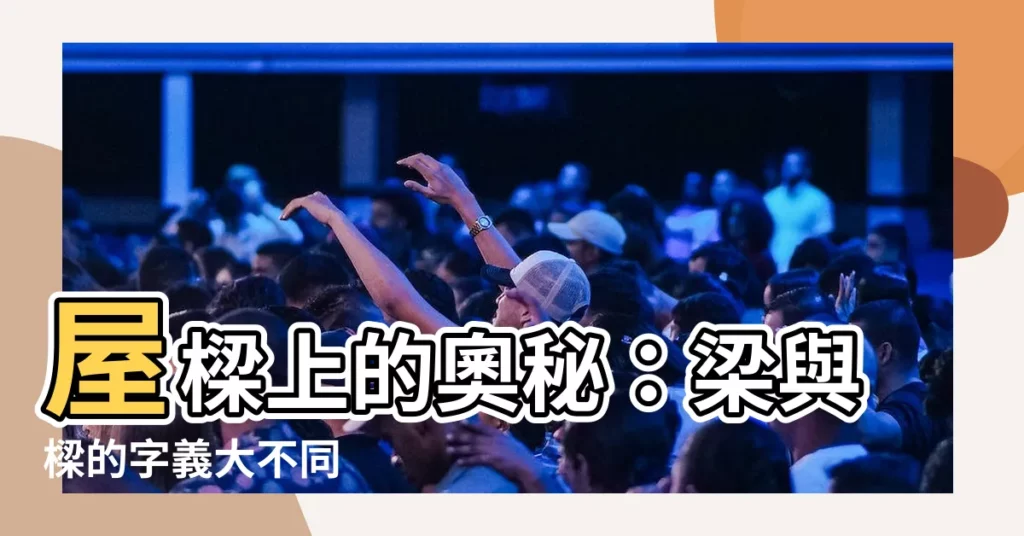 【屋樑】屋樑上的奧秘：梁與樑的字義大不同