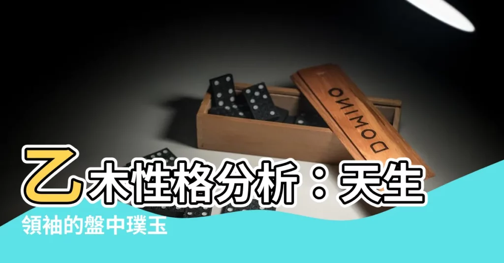 【乙木性格】乙木性格分析：天生領袖的盤中璞玉