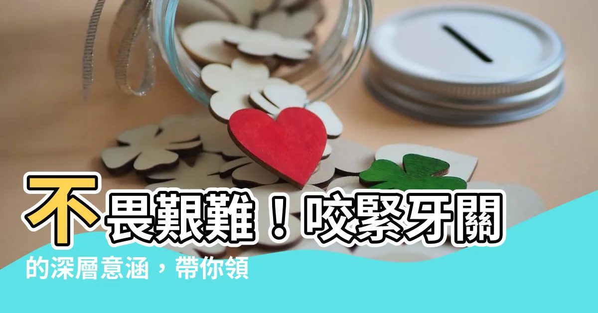 【咬緊牙關意思】不畏艱難！咬緊牙關的深層意涵，帶你領略堅韌不拔的精神