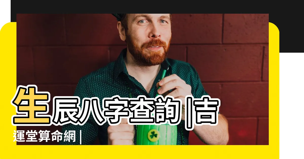 【查八字】生辰八字查詢 |吉運堂算命網 |