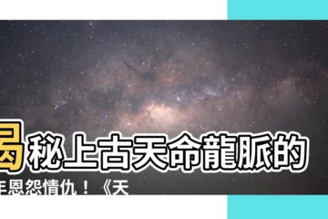 【天命龍脈小説】揭秘上古天命龍脈的千年恩怨情仇！《天命龍脈》小説免費領讀！