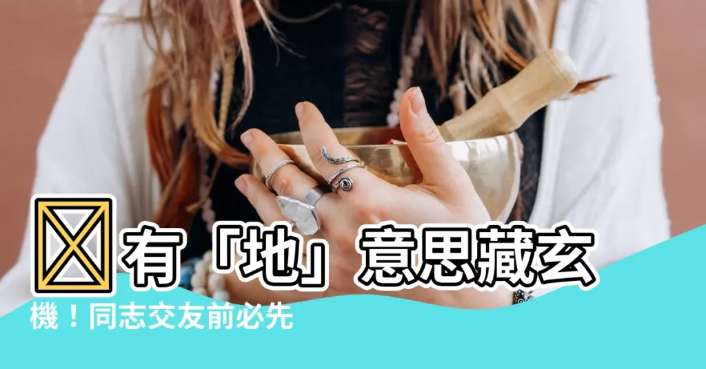 【有地 意思】🏠有「地」意思藏玄機！同志交友前必先「探地雷」？