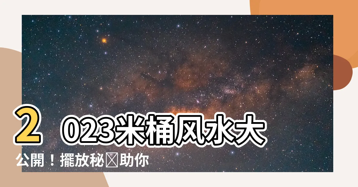 【米桶風水2023】2023米桶風水大公開！擺放秘訣助你招財納福