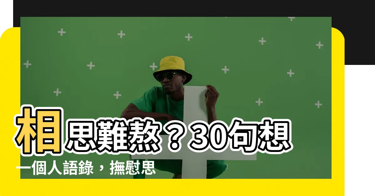 【想一個人語錄】相思難熬？30句想一個人語錄，撫慰思念的寂寥