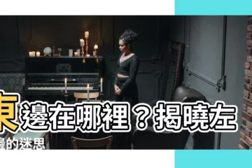 【東邊在哪裡】東邊在哪裡？揭曉左右邊的迷思