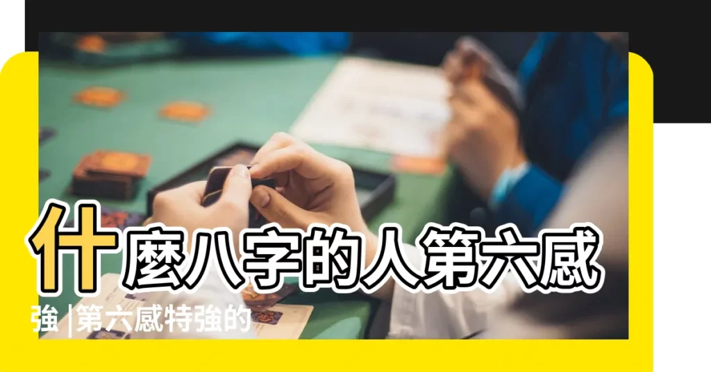 什麼八字的人第六感強 |第六感特強的八字特徵 |有何特徵表現 |【第六感強 八字】