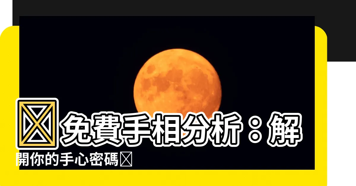 【免費手相分析】👀免費手相分析：解開你的手心密碼🔮