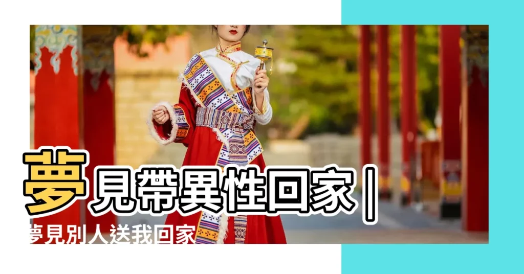 夢見帶異性回家 |夢見別人送我回家 |夢見有人送我回家 |【夢見異性送自己回家】