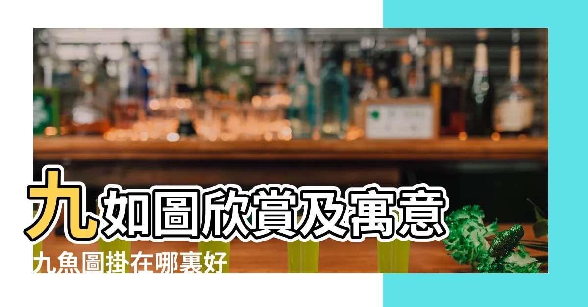 【九如圖】九如圖欣賞及寓意 |九魚圖掛在哪裏好 |九魚圖的來源和風水寓意 |