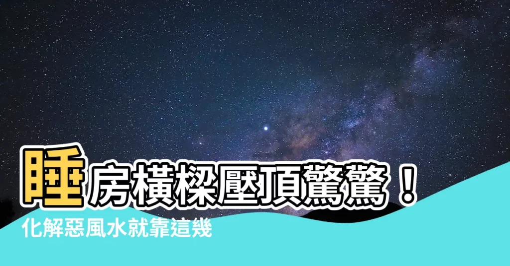 【睡房橫樑壓頂化解】睡房橫樑壓頂驚驚！化解惡風水就靠這幾招！