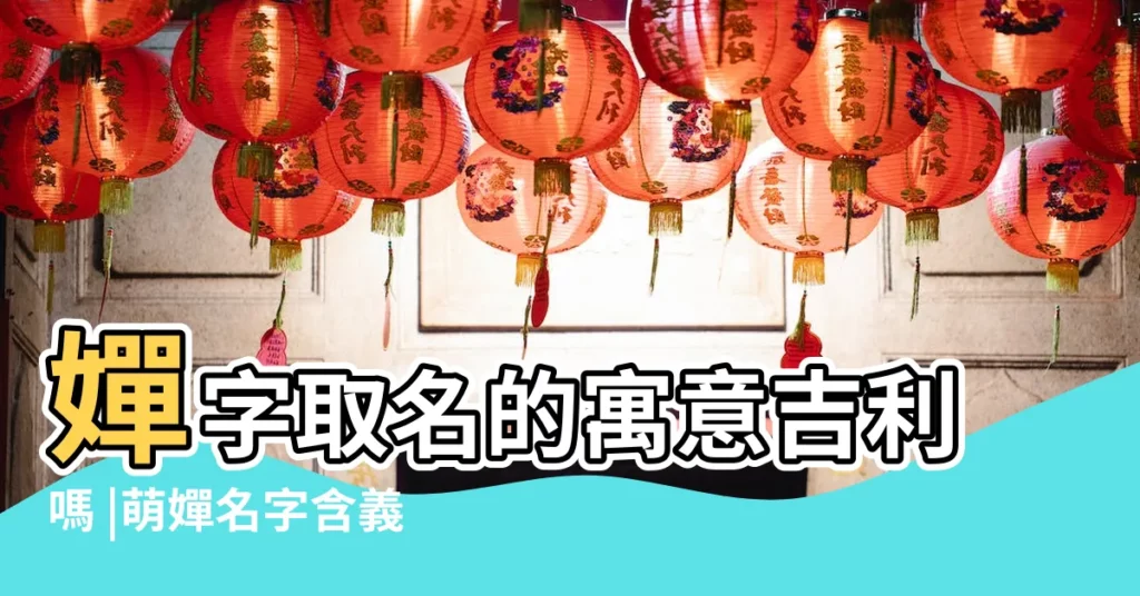 嬋字取名的寓意吉利嗎 |萌嬋名字含義是什麼萌嬋取名的寓意萌嬋起名的意思解析 |嬋之名字含義是什麼嬋之取名的寓意嬋之起名的意思解析 |【帶嬋字的女孩名字含義是什麼意思】