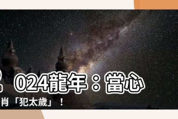 【2024龍年是什麼龍】2024龍年：當心4生肖「犯太歲」！