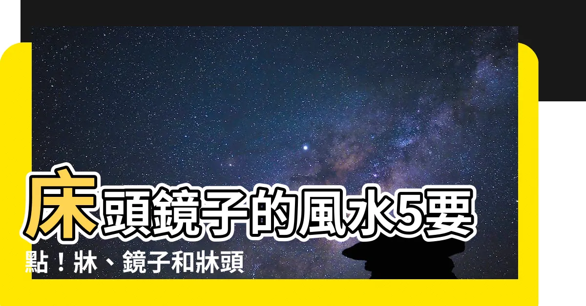 【牀頭鏡子】牀頭鏡子的風水5要點！牀、鏡子和牀頭櫃的擺放後果不敢想！