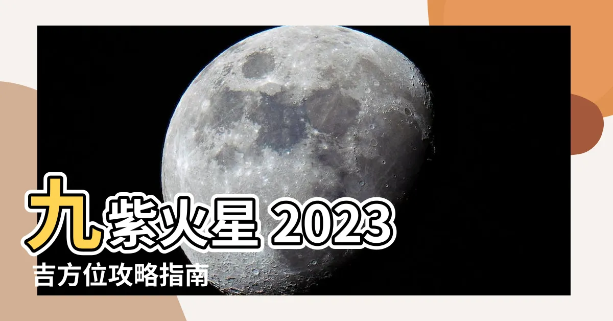【九紫火星 2023 吉方位】九紫火星 2023 吉方位攻略指南