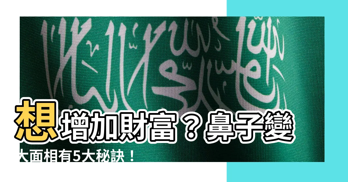 【鼻子變大面相】想增加財富？鼻子變大面相有5大秘訣！