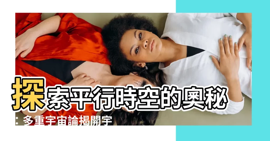 【平行時空意思】探索平行時空的奧秘：多重宇宙論揭開宇宙的另一個自己