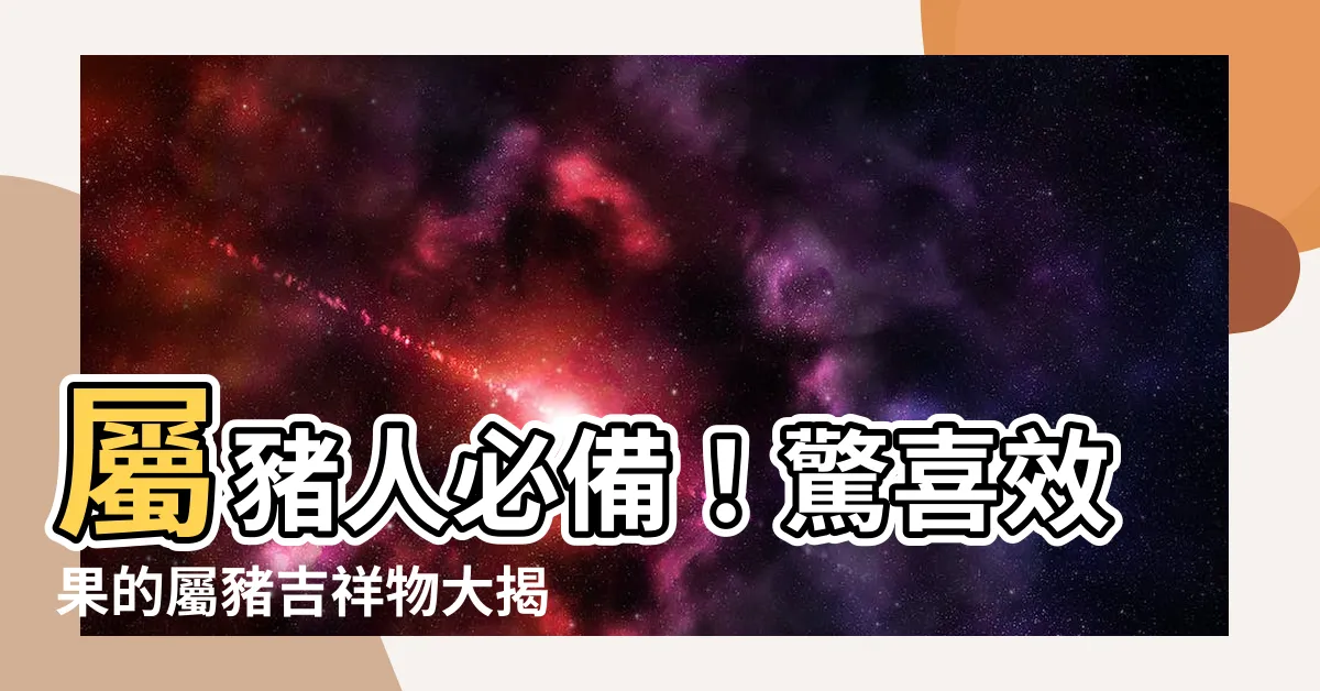 【屬豬的吉祥物】屬豬人必備！驚喜效果的屬豬吉祥物大揭密！