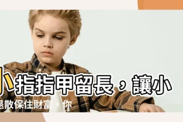 【小指指甲留長】小指指甲留長，讓小人退散保住財富，你一定要知道的秘密！