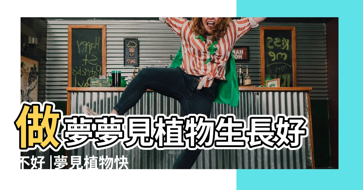 【夢見植物生長】做夢夢見植物生長好不好 |夢見植物快速生長 |夢見植物茂盛 |