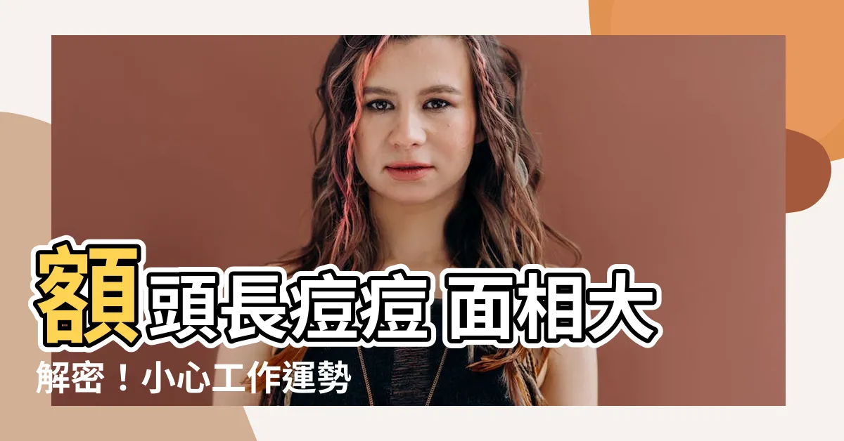 【額頭長痘痘 面相】額頭長痘痘 面相大解密！小心工作運勢衰爆