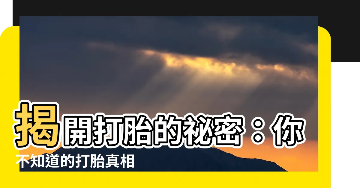 【打胎的意思】揭開打胎的秘密：你不知道的打胎真相