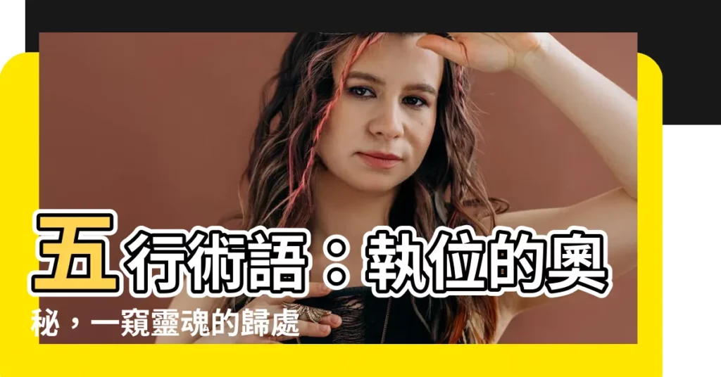 【執位】五行術語：執位的奧秘，一窺靈魂的歸處