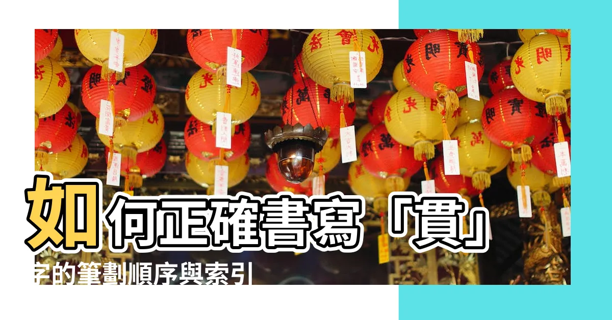 【貫 筆劃】如何正確書寫「貫」字的筆劃順序與索引
